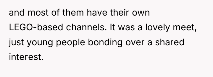 and most of them have their own LEGO-based channels. It...