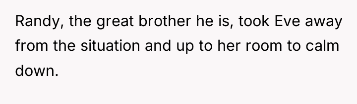Randy, the great brother he is, took Eve away from...