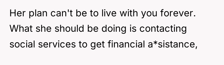 Her plan can't be to live with you forever. What...