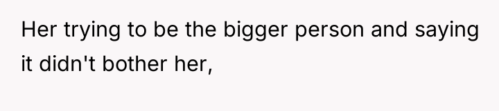 Her trying to be the bigger person and saying it...