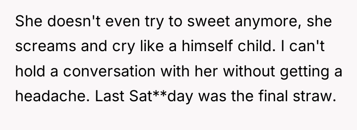 She doesn't even try to sweet anymore, she screams and...