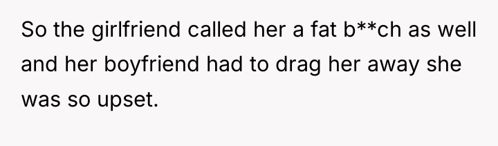 So the girlfriend called her a fat b**ch as well...