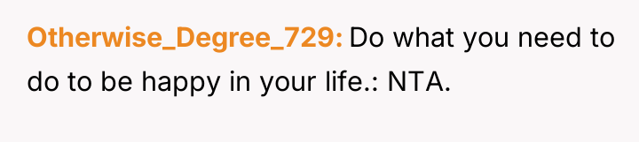Otherwise_Degree_729 Do what you need to do to be happy...