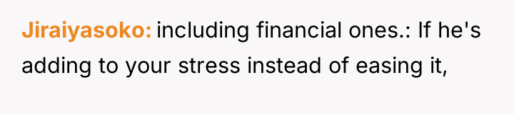 Jiraiyasoko including financial ones.: If he's adding to your stress...