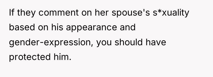 If they comment on her spouse's s*xuality based on his...