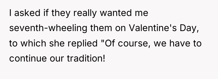 I asked if they really wanted me seventh-wheeling them on...