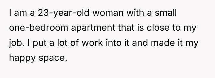 I am a 23-year-old woman with a small one-bedroom apartment...