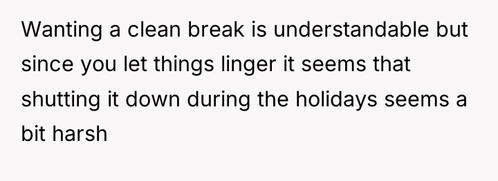 Wanting a clean break is understandable but since you let...