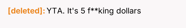 [deleted] YTA. It's 5 f**king dollars