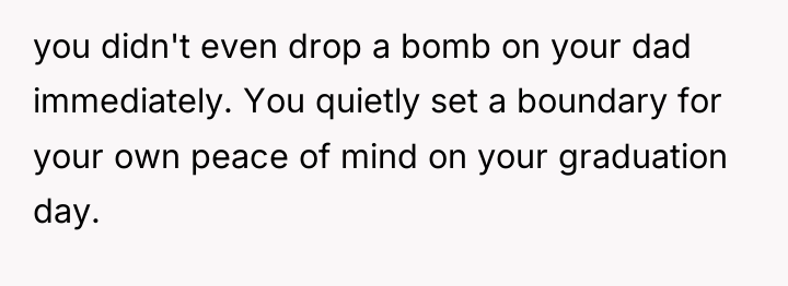 you didn't even drop a bomb on your dad immediately....