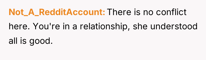 Not_A_RedditAccount There is no conflict here. You're in a relationship,...