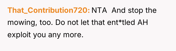 That_Contribution720 NTA And stop the mowing, too. Do not...
