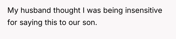 My husband thought I was being insensitive for saying this...