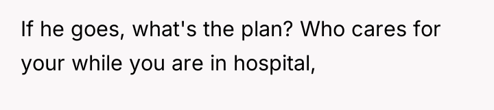 If he goes, what's the plan? Who cares for your...