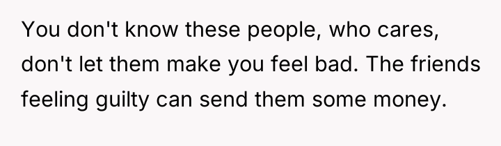 You don't know these people, who cares, don't let them...