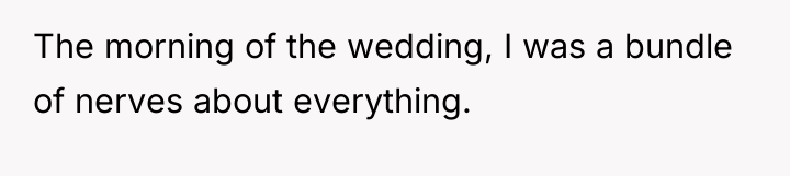 The morning of the wedding, I was a bundle of...