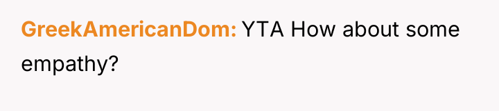 GreekAmericanDom YTA How about some empathy?