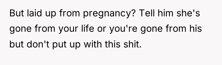 But laid up from pregnancy? Tell him she's gone from...