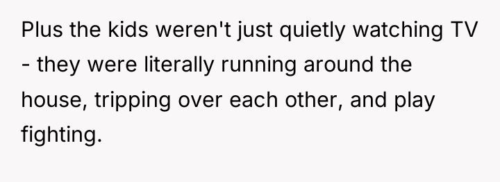 Plus the kids weren't just quietly watching TV - they...