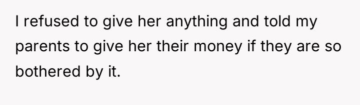 I refused to give her anything and told my parents...
