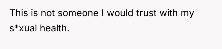 This is not someone I would trust with my s*xual...