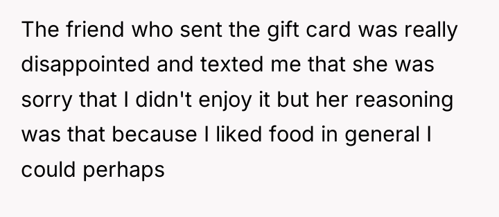 The friend who sent the gift card was really disappointed...