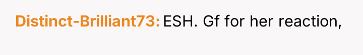 Distinct-Brilliant73 ESH. Gf for her reaction,