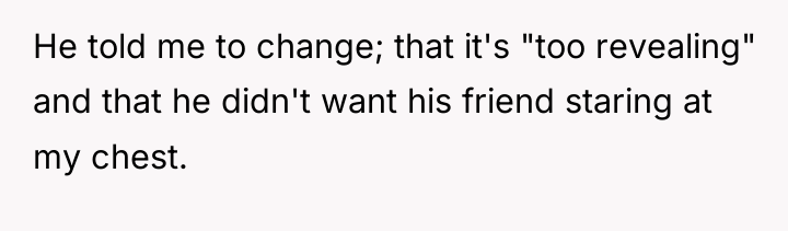 He told me to change; that it's "too revealing" and...