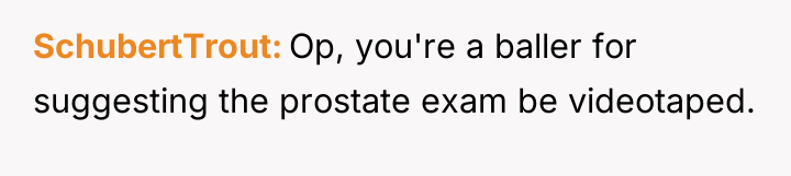 SchubertTrout Op, you're a baller for suggesting the prostate exam...