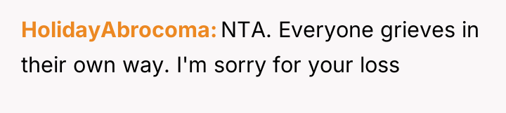 HolidayAbrocoma NTA. Everyone grieves in their own way. I'm sorry...