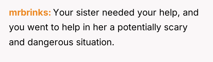 mrbrinks Your sister needed your help, and you went to...