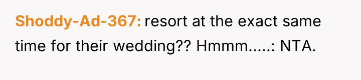 Shoddy-Ad-367 resort at the exact same time for their wedding??...
