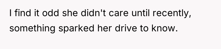 I find it odd she didn't care until recently, something...