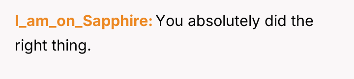 I_am_on_Sapphire You absolutely did the right thing.