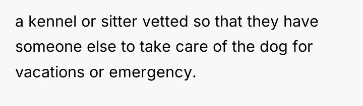 a kennel or sitter vetted so that they have someone...