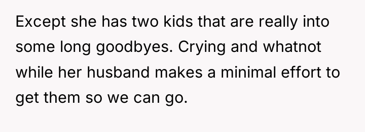 Except she has two kids that are really into some...