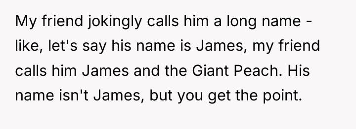 My friend jokingly calls him a long name - like,...