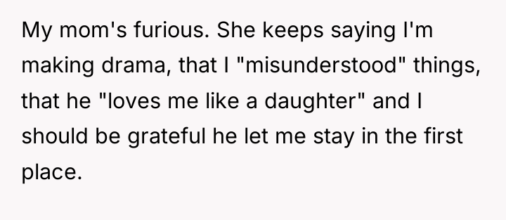 My mom's furious. She keeps saying I'm making drama, that...