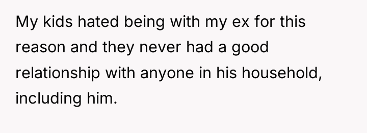 My kids hated being with my ex for this reason...