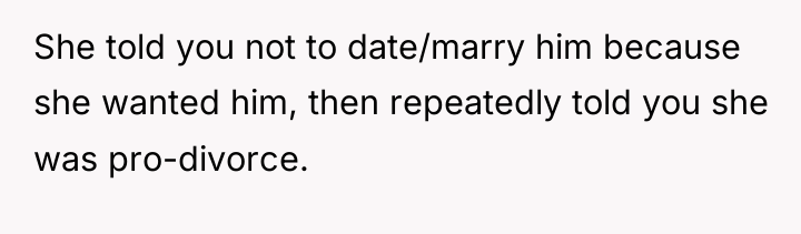 She told you not to date/marry him because she wanted...