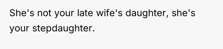 She's not your late wife's daughter, she's your stepdaughter.