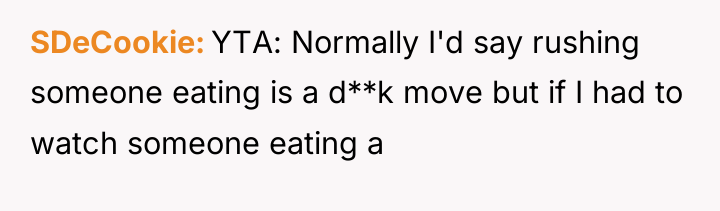SDeCookie YTA: Normally I'd say rushing someone eating is a...