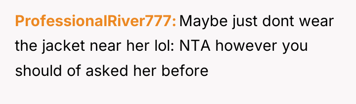 ProfessionalRiver777 Maybe just dont wear the jacket near her lol:...