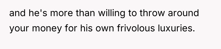 and he's more than willing to throw around your money...