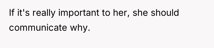 If it's really important to her, she should communicate why.
