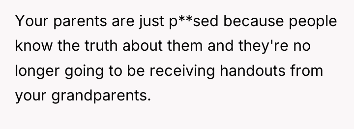 Your parents are just p**sed because people know the truth...
