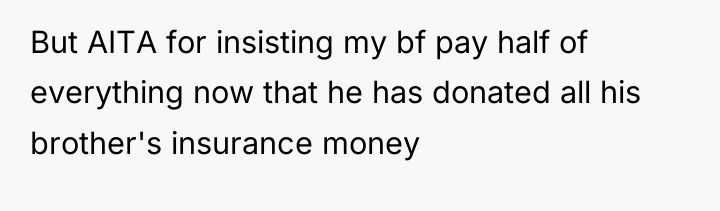 But AITA for insisting my bf pay half of everything...