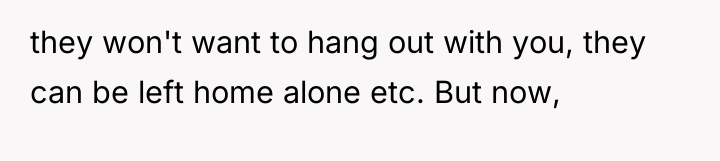 they won't want to hang out with you, they can...