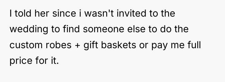I told her since i wasn't invited to the wedding...
