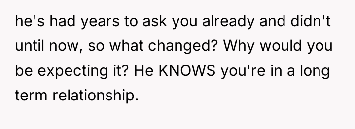 he's had years to ask you already and didn't until...